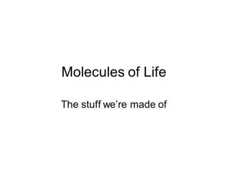 Molecules of Life The stuff we’re made of. Water The human body is mostly water –Lean muscle: 75% water –Blood: 83% water –Body fat: 25% water –Bone: