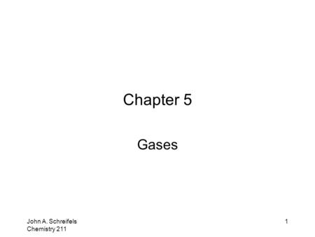 Chapter 5 Gases John A. Schreifels Chemistry 211.