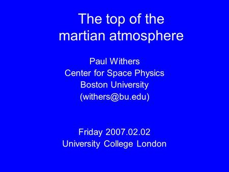 The top of the martian atmosphere Paul Withers Center for Space Physics Boston University Friday 2007.02.02 University College London.