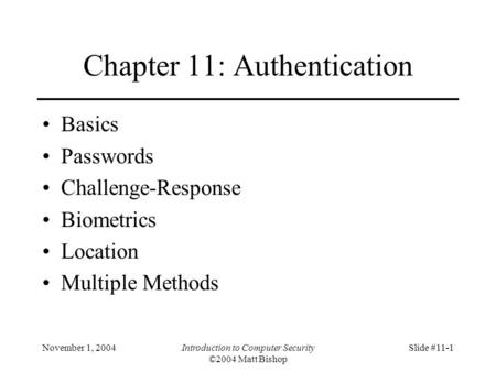 November 1, 2004Introduction to Computer Security ©2004 Matt Bishop Slide #11-1 Chapter 11: Authentication Basics Passwords Challenge-Response Biometrics.
