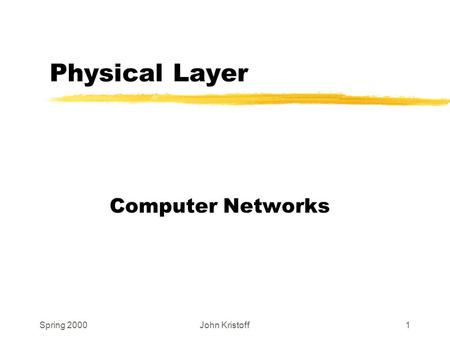 Spring 2000John Kristoff1 Physical Layer Computer Networks.