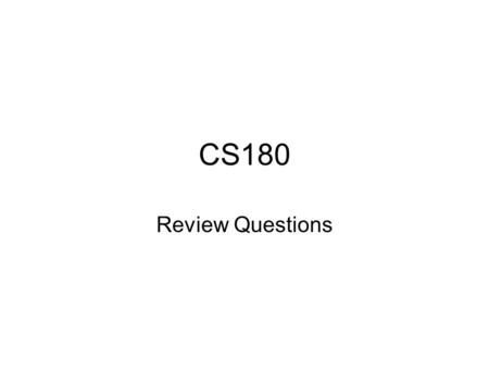 CS180 Review Questions. Administriva Final Exam –Friday 8am MTHW 210 –No GUI programming question –Format 35 multiple choice questions 4 programming.