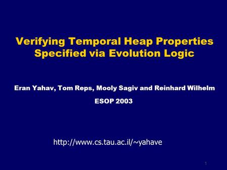 1 Verifying Temporal Heap Properties Specified via Evolution Logic Eran Yahav, Tom Reps, Mooly Sagiv and Reinhard Wilhelm