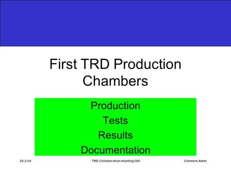 25.2.04TRD Collaboration meeting GSIClemens Adler First TRD Production Chambers Production Tests Results Documentation.