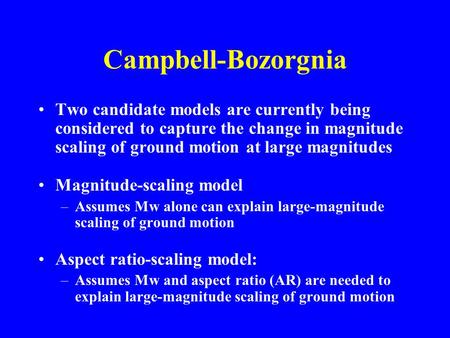 Campbell-Bozorgnia Two candidate models are currently being considered to capture the change in magnitude scaling of ground motion at large magnitudes.