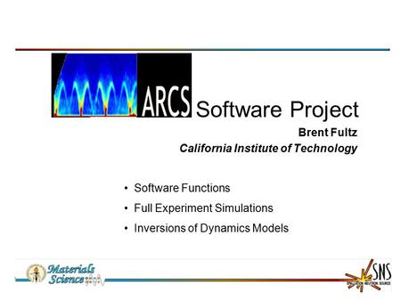 Software Project Brent Fultz California Institute of Technology Software Functions Full Experiment Simulations Inversions of Dynamics Models.
