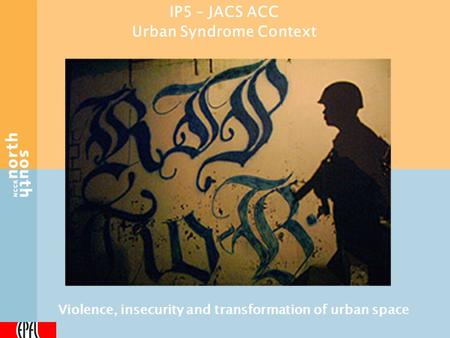 IP5 – JACS ACC Urban Syndrome Context Violence, insecurity and transformation of urban space FOTO 1.