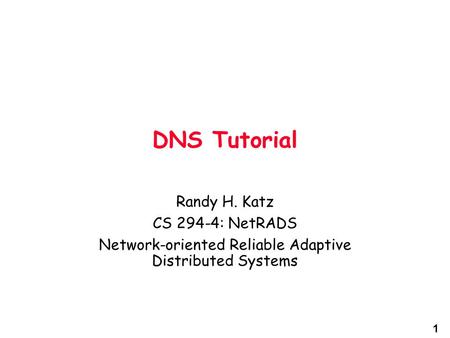 1 DNS Tutorial Randy H. Katz CS 294-4: NetRADS Network-oriented Reliable Adaptive Distributed Systems.