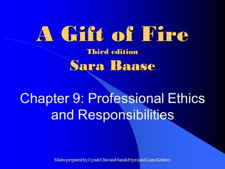 Slides prepared by Cyndi Chie and Sarah Frye (and Liam Keliher) A Gift of Fire Third edition Sara Baase Chapter 9: Professional Ethics and Responsibilities.