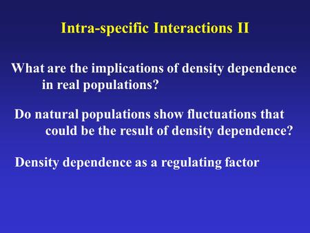 Intra-specific Interactions II What are the implications of density dependence in real populations? Do natural populations show fluctuations that could.