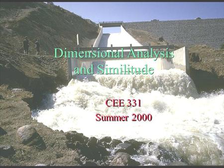 Dimensional Analysis and Similitude CEE 331 Summer 2000 CEE 331 Summer 2000 