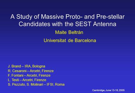 Cambridge, June 13-16, 2005 A Study of Massive Proto- and Pre-stellar Candidates with the SEST Antenna Maite Beltrán Universitat de Barcelona J. Brand.