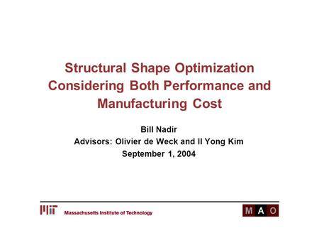 Structural Shape Optimization Considering Both Performance and Manufacturing Cost Bill Nadir Advisors: Olivier de Weck and Il Yong Kim September 1, 2004.