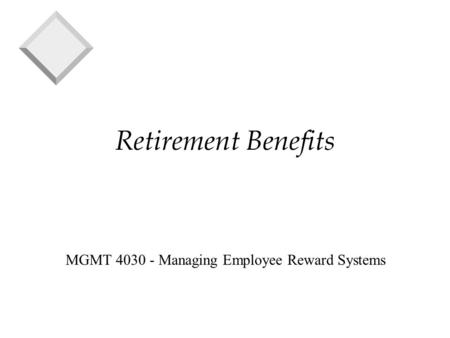 Retirement Benefits MGMT 4030 - Managing Employee Reward Systems.