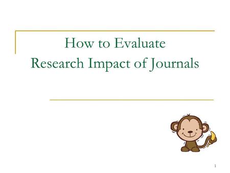 1 How to Evaluate Research Impact of Journals. 2 Why Journal Impact?  Librarians - can support selection or removal of journals from their collections,