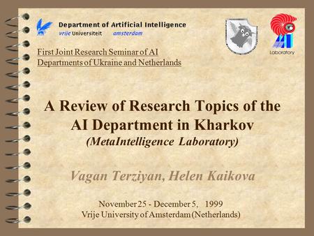A Review of Research Topics of the AI Department in Kharkov (MetaIntelligence Laboratory) Vagan Terziyan, Helen Kaikova November 25 - December 5, 1999.
