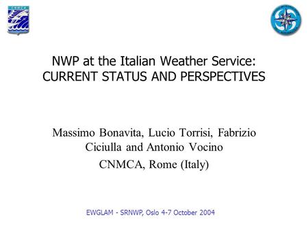NWP at the Italian Weather Service: CURRENT STATUS AND PERSPECTIVES Massimo Bonavita, Lucio Torrisi, Fabrizio Ciciulla and Antonio Vocino CNMCA, Rome (Italy)