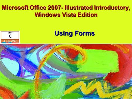 Microsoft Office 2007- Illustrated Introductory, Windows Vista Edition Using Forms.