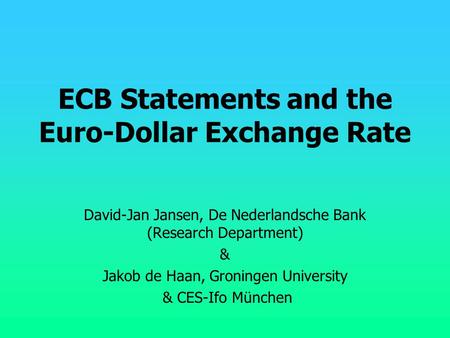 ECB Statements and the Euro-Dollar Exchange Rate David-Jan Jansen, De Nederlandsche Bank (Research Department) & Jakob de Haan, Groningen University &