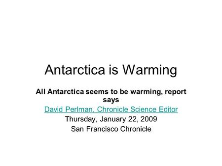 Antarctica is Warming All Antarctica seems to be warming, report says David Perlman, Chronicle Science Editor Thursday, January 22, 2009 San Francisco.