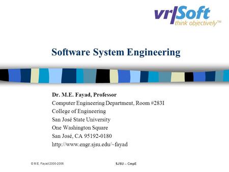© M.E. Fayad 2000-2006 SJSU -- CmpE Software System Engineering Dr. M.E. Fayad, Professor Computer Engineering Department, Room #283I College of Engineering.