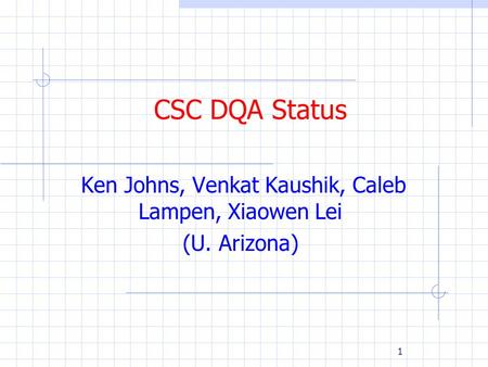 11 CSC DQA Status Ken Johns, Venkat Kaushik, Caleb Lampen, Xiaowen Lei (U. Arizona)