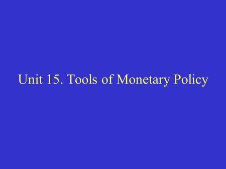 Unit 15. Tools of Monetary Policy. I. In order to monitor the economy, the central monetary authorities have to use 2 major tools to implement monetary.