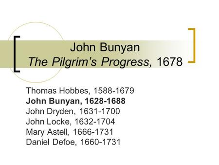 John Bunyan The Pilgrim’s Progress, 1678 Thomas Hobbes, 1588-1679 John Bunyan, 1628-1688 John Dryden, 1631-1700 John Locke, 1632-1704 Mary Astell, 1666-1731.