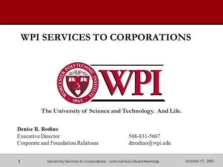 The University of Science and Technology. And Life. October 17, 2002 1 University Services to Corporations - Joint Advisory Board Meetings WPI SERVICES.