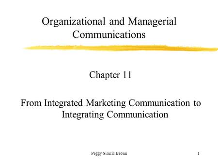 Peggy Simcic Brønn1 Organizational and Managerial Communications Chapter 11 From Integrated Marketing Communication to Integrating Communication.
