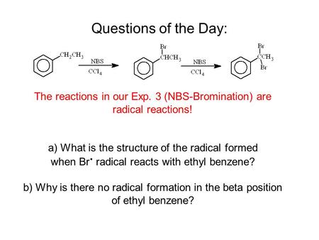 The reactions in our Exp. 3 (NBS-Bromination) are radical reactions! a) What is the structure of the radical formed when Br. radical reacts with ethyl.
