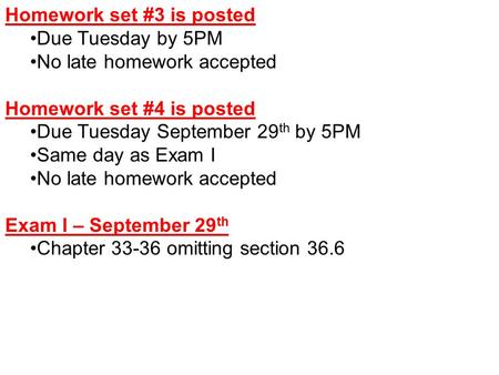 Homework set #3 is posted Due Tuesday by 5PM No late homework accepted Homework set #4 is posted Due Tuesday September 29 th by 5PM Same day as Exam I.