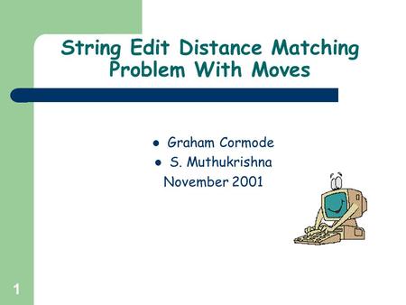 1 String Edit Distance Matching Problem With Moves Graham Cormode S. Muthukrishna November 2001.