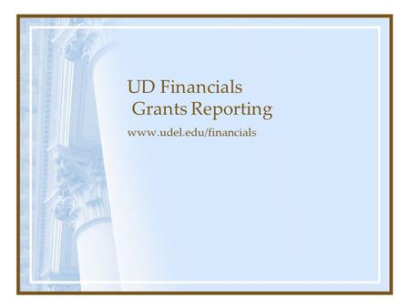 UD Financials Grants Reporting www.udel.edu/financials.