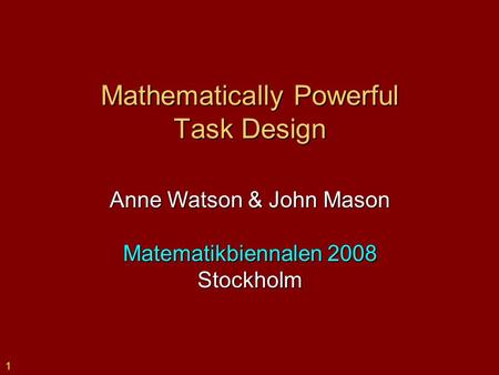 1 Mathematically Powerful Task Design Anne Watson & John Mason Matematikbiennalen 2008 Stockholm.