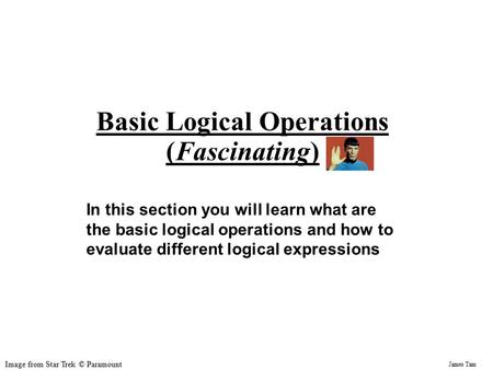 James Tam Basic Logical Operations (Fascinating) In this section you will learn what are the basic logical operations and how to evaluate different logical.