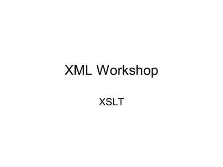 XML Workshop XSLT. XML Tagged data Hello A really interesting course, well taught Interchange of data RSS, BPEL4WS, RossettaNet … Structure document representation.