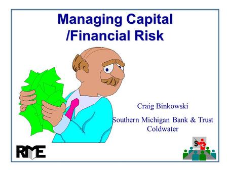 $ Managing Capital /Financial Risk Craig Binkowski Southern Michigan Bank & Trust Coldwater.