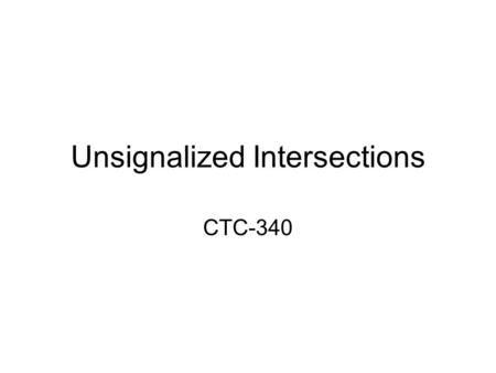 Unsignalized Intersections CTC-340. Hmwk At end of powerpoint.