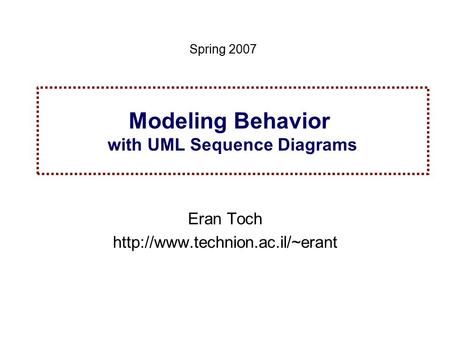 1Spring 2005 Specification and Analysis of Information Systems Modeling Behavior with UML Sequence Diagrams Eran Toch