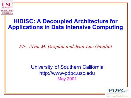 HiDISC: A Decoupled Architecture for Applications in Data Intensive Computing PIs: Alvin M. Despain and Jean-Luc Gaudiot USC UNIVERSITY OF SOUTHERN CALIFORNIA.