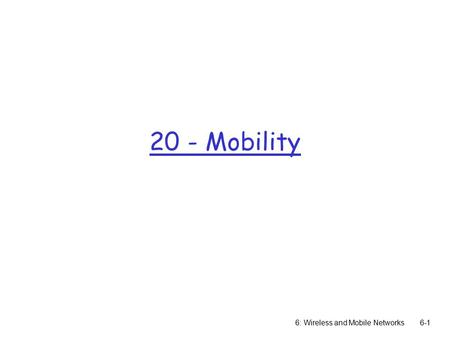20 - Mobility 6: Wireless and Mobile Networks.