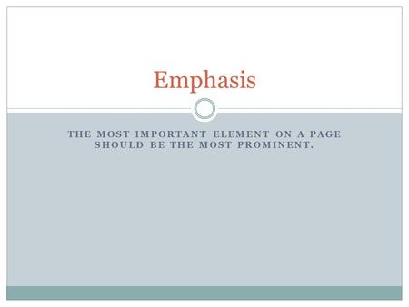 THE MOST IMPORTANT ELEMENT ON A PAGE SHOULD BE THE MOST PROMINENT. Emphasis.