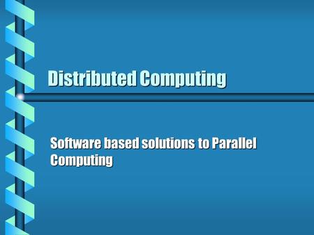 Distributed Computing Software based solutions to Parallel Computing.