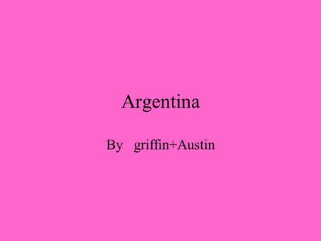 Argentina By griffin+Austin. Geography of Argentina Argentina is west of Africa, Argentina is south of north America. Argentina is west of Mexico. Argentina.