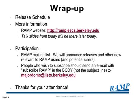 RAMP 1 RAMP Tutorial and Workshop, ISCA 2007 Wrap-up Release Schedule More information – RAMP website: