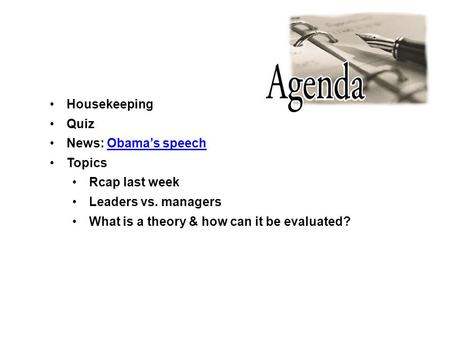 Housekeeping Quiz News: Obama’s speechObama’s speech Topics Rcap last week Leaders vs. managers What is a theory & how can it be evaluated?