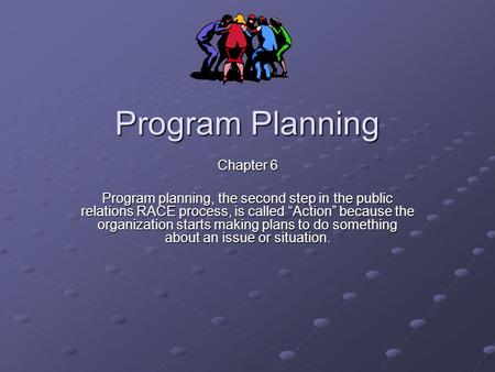 Program Planning Chapter 6 Program planning, the second step in the public relations RACE process, is called “Action” because the organization starts making.