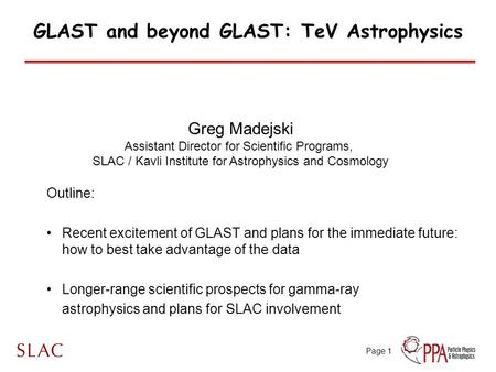 Page 1 GLAST and beyond GLAST: TeV Astrophysics Outline: Recent excitement of GLAST and plans for the immediate future: how to best take advantage of the.