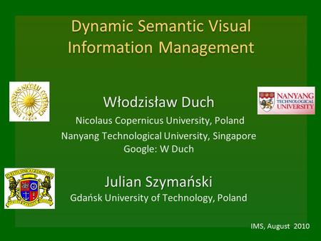 Dynamic Semantic Visual Information Management Włodzisław Duch Nicolaus Copernicus University, Poland Nanyang Technological University, Singapore Google: